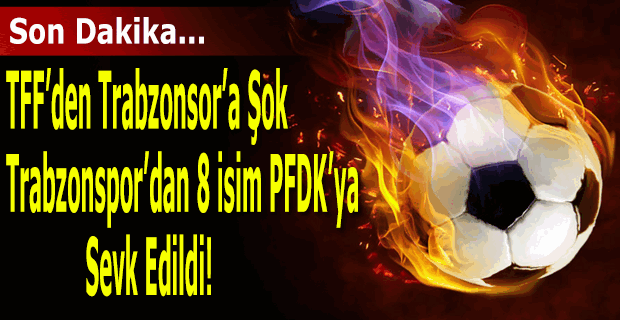 Trabzonspor'da 8 isim PFDK'ya sevk edildi
