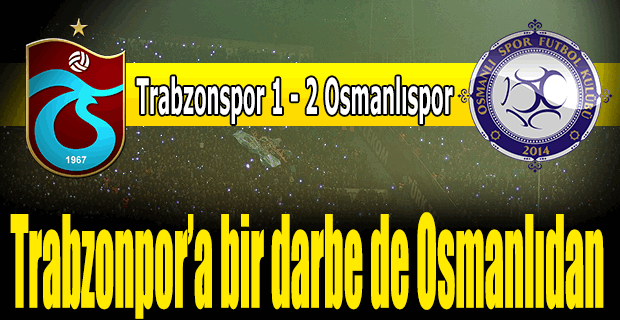 Trabzonspor Osmanlıpor'a boyun eğdi