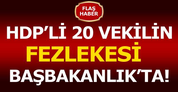 HDP'li vekillerin fezlekesi Başbakanlık'a gönderildi! HDP'li 20 milletvekili yargılanacak mı?