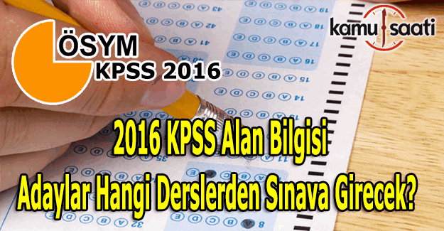 2016 KPSS Alan Bilgisi adaylar hangi derslerden sınava girecek?