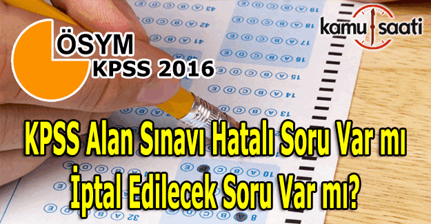 2016 KPSS Alan Sınavı hatalı soru var mı, İptal edilecek soru var mı?