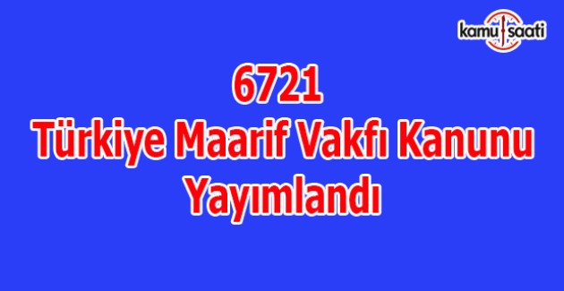 6721 Türkiye Maarif Vakfı Kanunu yayımlandı