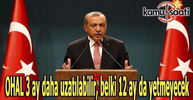 Erdoğan: OHAL 3 ay daha uzatılabilir, belki 12 ay da yetmeyecek