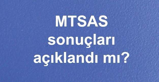 8 Ekim MTSAS sonuçları açıklandı mı?