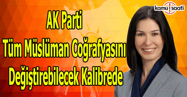 AK Parti Tüm Müslüman coğrafyasını değiştirebilecek kalibrede