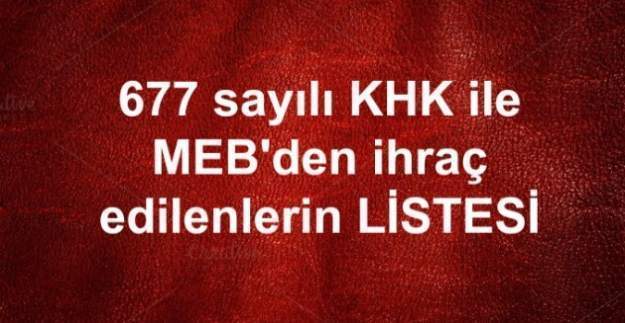677 sayılı KHK ile MEB'den ihraç edilenlerin isim listesi (Tam Liste)