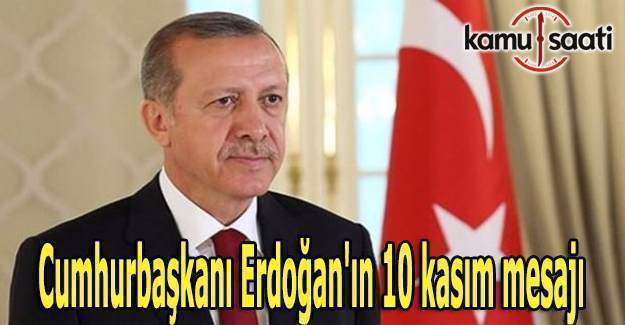 Cumhurbaşkanı Erdoğan'ın 10 kasım mesajı