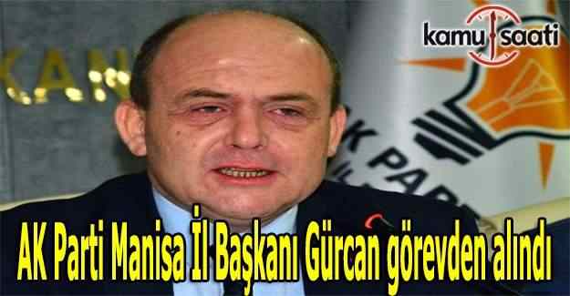AK Parti Manisa İl Başkanı Gürcan görevden alındı