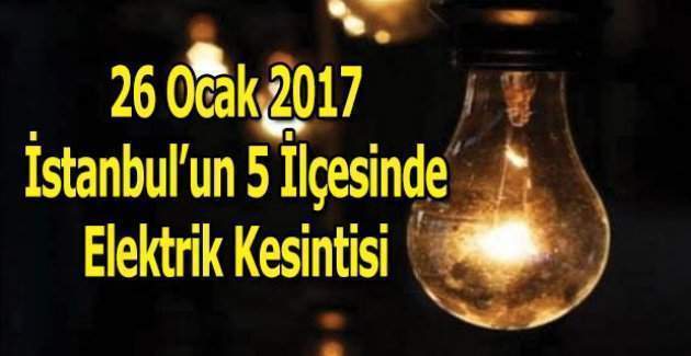 26 Ocak 2017 Perşembe İstanbul elektrik kesinti