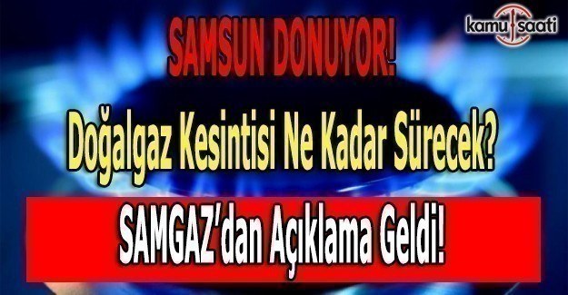 Samsun'da doğalgaz kesintisi- SAMGAZ açıkladı...