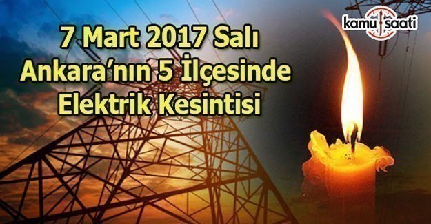 7 Mart 2017 Salı Ankara'nın 5 ilçesinde elektrik kesintisi