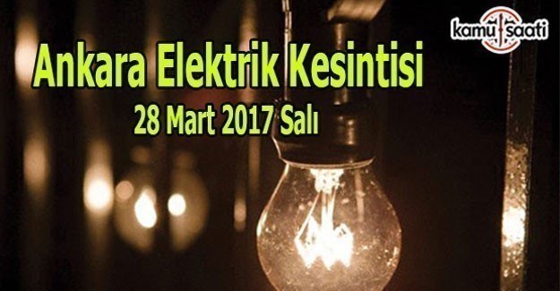 Ankara elektrik kesintisi - 28 Mart 2017 Salı