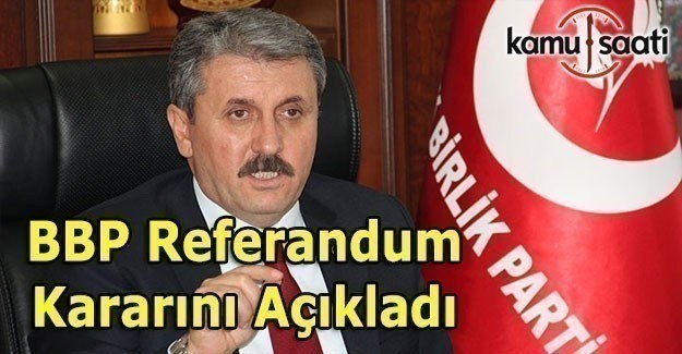 BBP Referandum kararını verdi - Mustafa Destici'den açıklama
