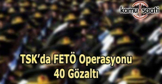 TSK'da Bylock operasyonu 40 gözaltı