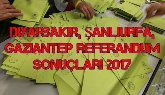 Diyarbakır, Şanlıurfa, Gaziantep Referandum Sonuçları 16 Nisan 2017