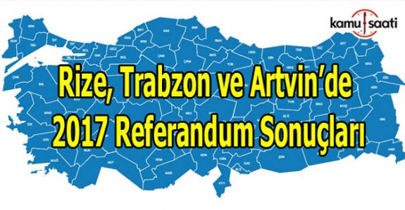Rize, Trabzon ve Artvin İli Referandum sonuçları 2017 - Hangi ilden kaç oy çıktı?