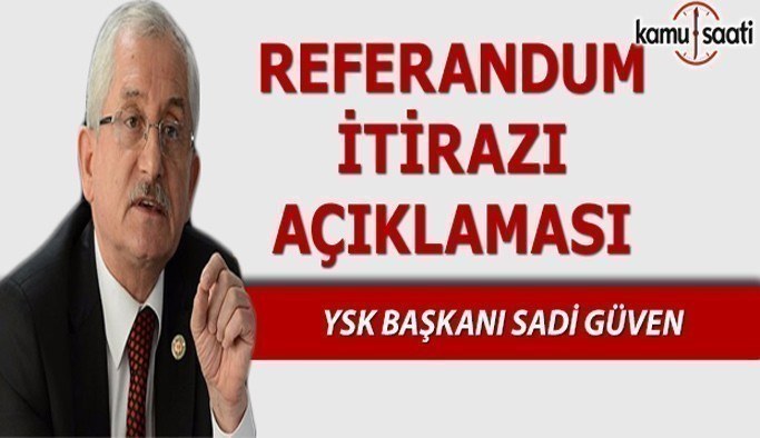 YSK Başkanı Sadi Güven'den referandum itirazına ilişkin açıklama
