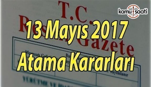 13 Mayıs 2017 Cumartesi Tarihli Atama Haberleri