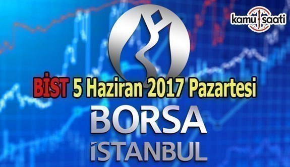 Borsa İstanbul BİST - 5 Haziran 2017 Pazartesi