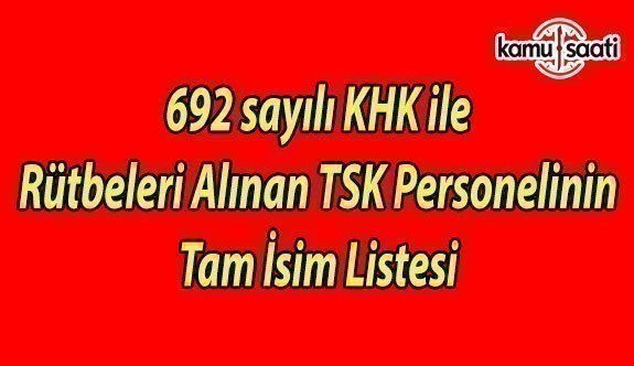 692 sayılı KHK ile Rütbeleri Alınan TSK Personelinin tam isim listesi - 14 Temmuz 2017