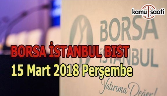 Borsa İstanbul BİST - 15 Mart 2018 Perşmebe
