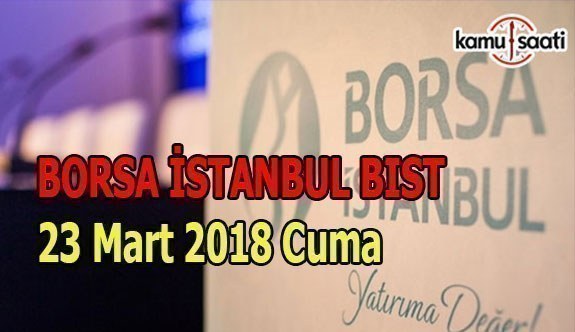 Borsa İstanbul BİST - 23 Mart 2018 Cuma