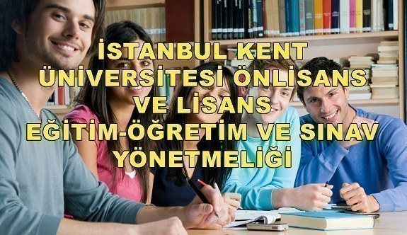 İstanbul Kent Üniversitesi Önlisans ve Lisans Eğitim-Öğretim ve Sınav Yönetmeliği