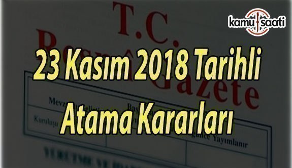 23 Kasım 2018 Cuma Tarihli Resmi Gazete Atama Kararları
