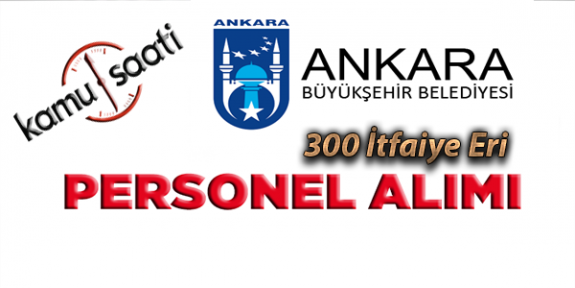 Ankara Büyükşehir Belediyesi 300 İtfaiye Eri Personel Alımı, İş Başvurusu ve Başvuru Formu