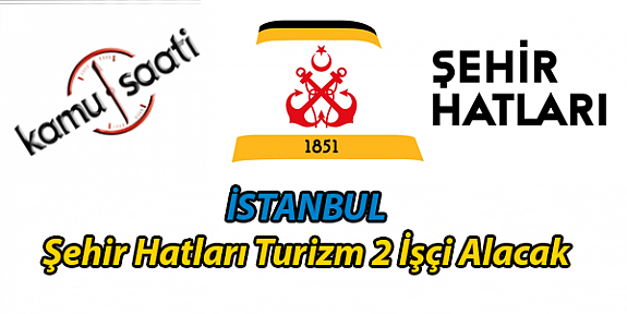 İstanbul Şehir Hatları Turizm 2 İşçi Alacak