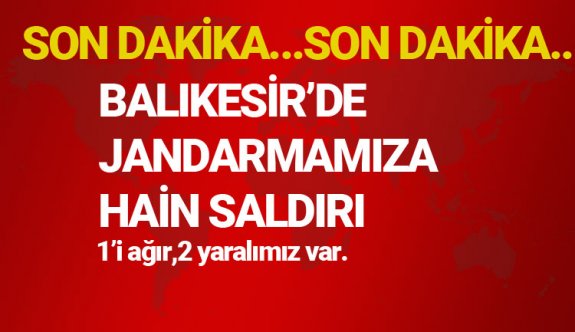 BALIKESİR'DE JANDARMAMIZA HAİN SALDIRI!