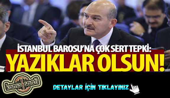 İçişleri Bakanı Süleyman Soylu'dan İstanbul Barosu'na sert tepki: Yazıklar olsun