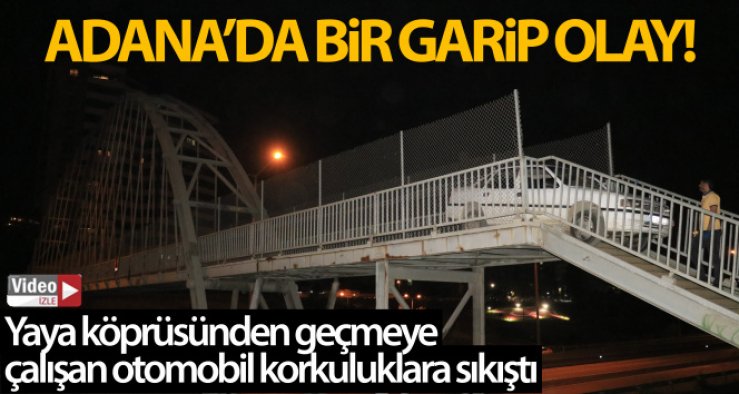 Adana'da bir garip olay! Yaya köprüsünden geçmeye çalışan otomobil korkuluklara sıkıştı