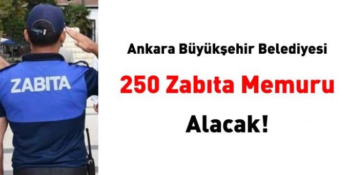 Ankara Büyükşehir Belediyesi 250 zabıta memuru alımı İlanı