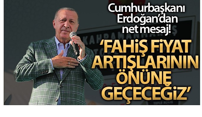 Cumhurbaşkanı Erdoğan: 'Fahiş fiyat artışlarının önüne geçeceğiz'