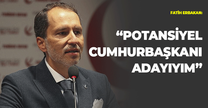 Yeniden Refah Partisi Genel Başkanı Fatih Erbakan: "Potansiyel cumhurbaşkanı adayıyım"