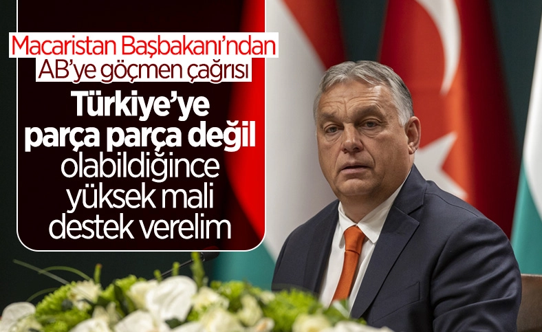 Viktor Orban: AB göç konusunda Türkiye'ye yüksek miktarda destek vermeli