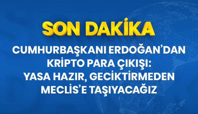 Cumhurbaşkanı Erdoğan: Kripto para yasası hazır, geciktirmeden Meclis'e taşıyacağız