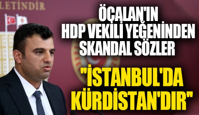 HDP'li Ömer Öcalan'dan skandal sözler: İstanbul da 'Kürdistan'dır
