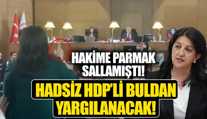 Hakime parmak sallayan HDP'li Buldan için açılan soruşturma dosyası Ankara'ya gönderildi!
