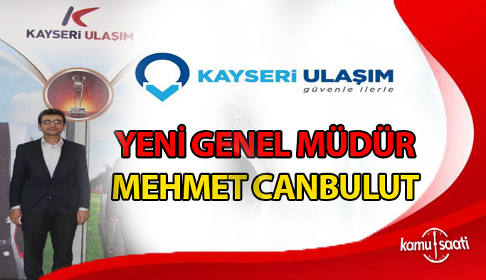 Kayseri Ulaşım Aş. Yeni Genel Müdürü Mehmet Canbulut Oldu İşte Detaylar