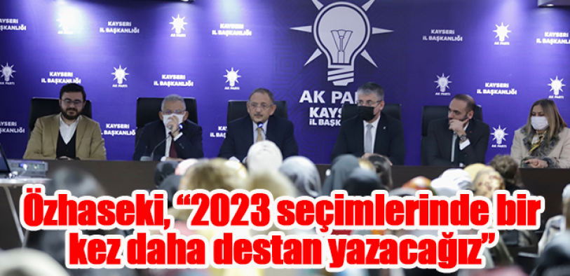 Özhaseki: Teşkilatlarımız ve belediyelerimiz 2023 seçimlerine hazır