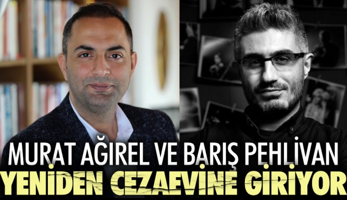Murat Ağırel ile Barış Pehlivan yeniden cezaevine giriyor!