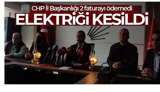 CHP İl Başkanlığı 2 faturayı ödemedi, elektriği kesildi