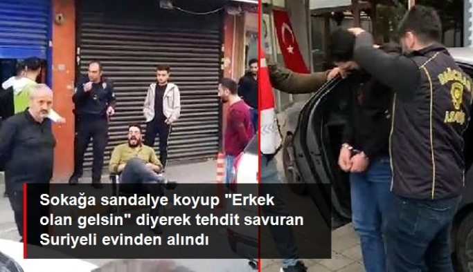 Dükkanın önüne sandalye koyup "Erkek olan gelsin" diyerek mahalleliyi tehdit eden Suriyeli gözaltına alındı