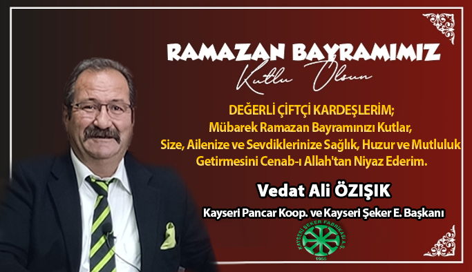 Kayseri Şekerin Efsane Başkanı Vedat Ali ÖZIŞIK'tan Ramazan Bayramı Mesajı