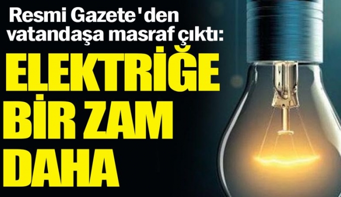 Resmi Gazete'den vatandaşa Süpriz masraf çıktı: Elektriğe bir zam daha