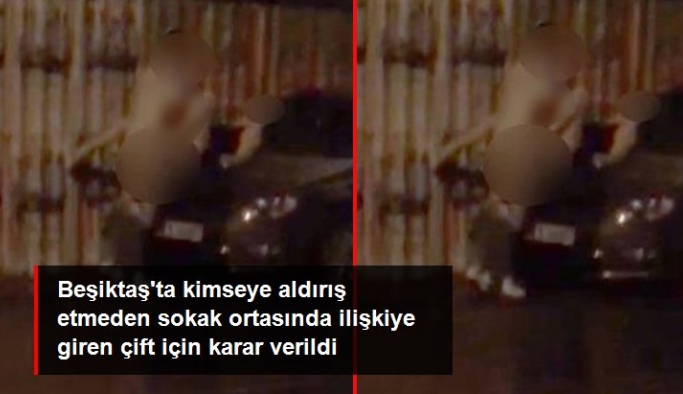 Beşiktaş'ta sokakta ilişkiye giren çifte ev hapsi verildi