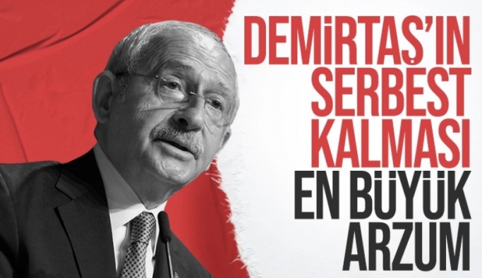 Kemal Kılıçdaroğlu: Demirtaş'ın serbest kalması en büyük arzum