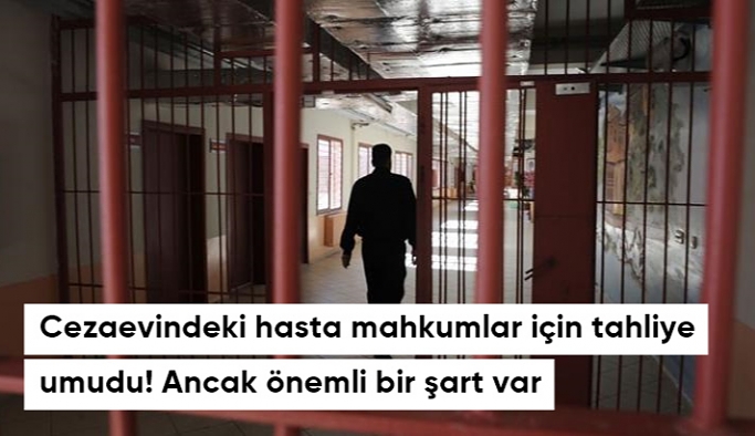 Cezaevindeki hasta mahkumlar için tahliye umudu! Adli Tıp Kurumu'ndan rapor almak şart